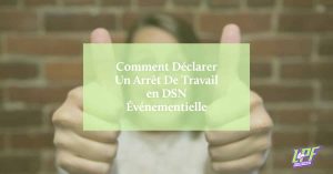 arret de travail DSN evenementielle