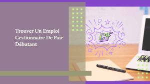 Trouver Un Emploi Gestionnaire De Paie Débutant