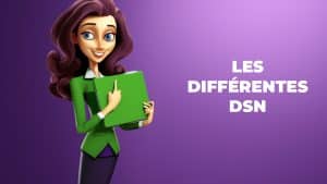 LES DIFFÉRENTES DSN